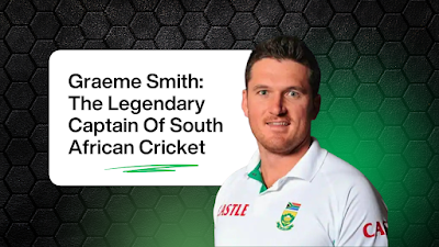 Graeme Smith: The Legendary Captain Who Transformed South African Cricket -Best11.in