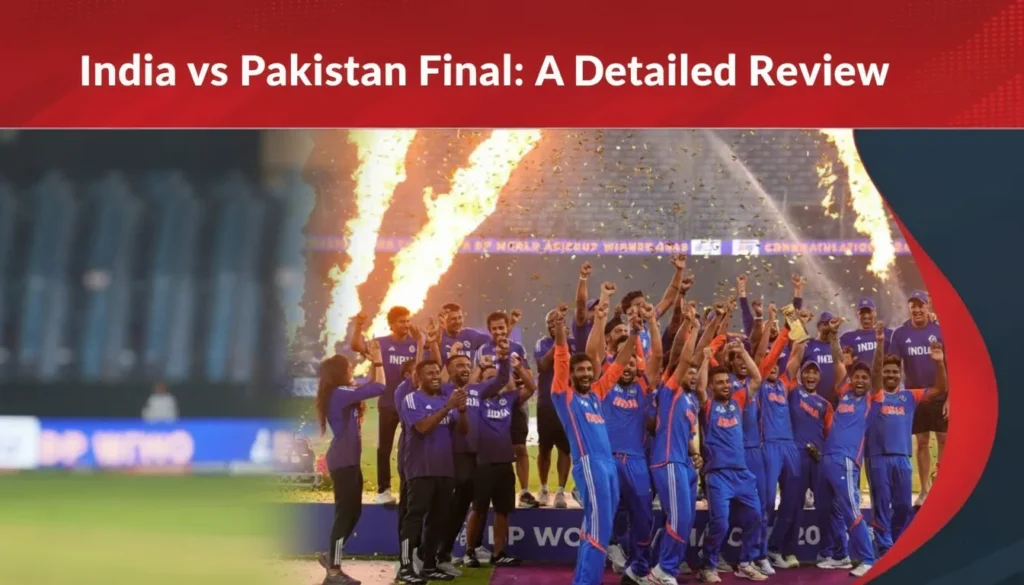 India vs Pakistan Final: A Detailed Review